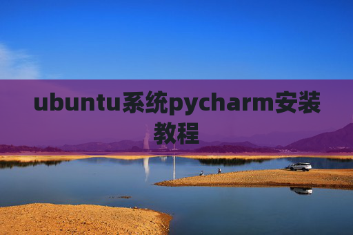 ubuntu系统pycharm安装教程